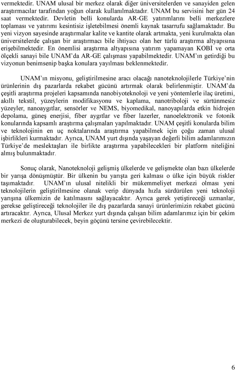 Bu yeni vizyon sayesinde araştırmalar kalite ve kantite olarak artmakta, yeni kurulmakta olan üniversitelerde çalışan bir araştırmacı bile ihtiyacı olan her türlü araştırma altyapısına