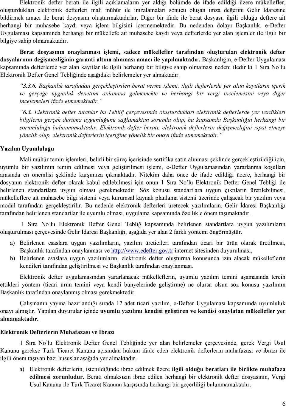 Bu nedenden dolayı Başkanlık, e-defter Uygulaması kapsamında herhangi bir mükellefe ait muhasebe kaydı veya defterlerde yer alan işlemler ile ilgili bir bilgiye sahip olmamaktadır.