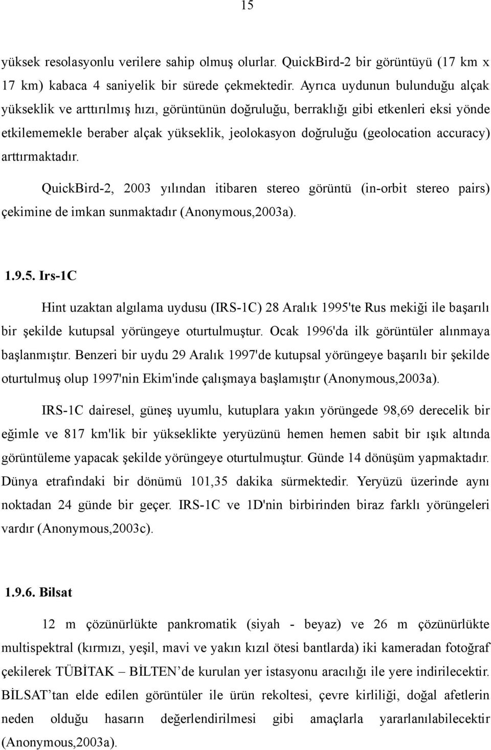 accuracy) arttırmaktadır. QuickBird-2, 2003 yılından itibaren stereo görüntü (in-orbit stereo pairs) çekimine de imkan sunmaktadır (Anonymous,2003a). 1.9.5.