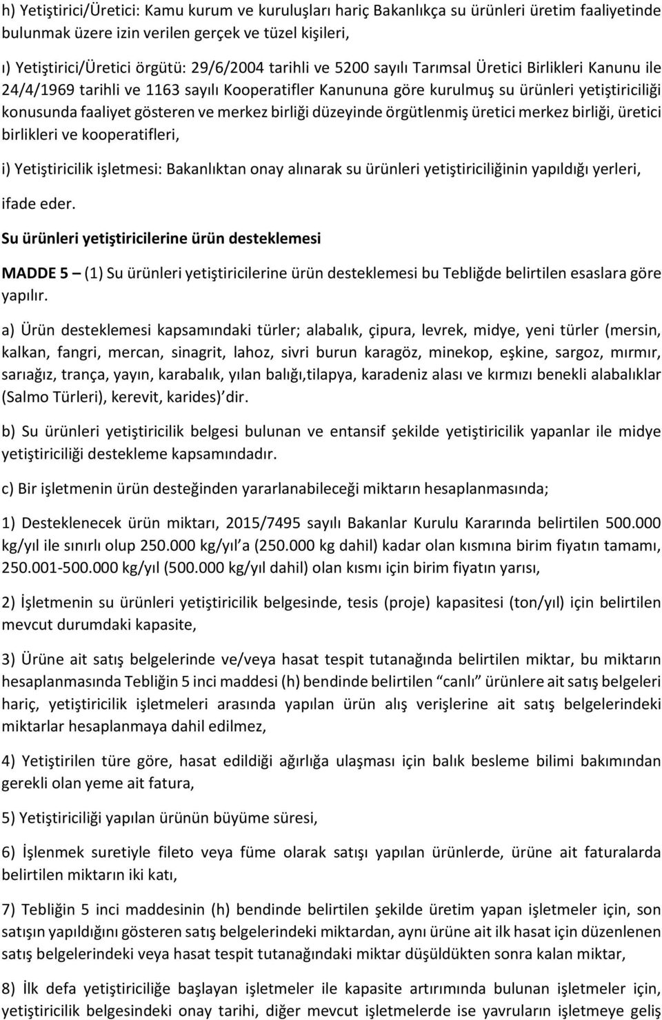 birliği düzeyinde örgütlenmiş üretici merkez birliği, üretici birlikleri ve kooperatifleri, i) Yetiştiricilik işletmesi: Bakanlıktan onay alınarak su ürünleri yetiştiriciliğinin yapıldığı yerleri,