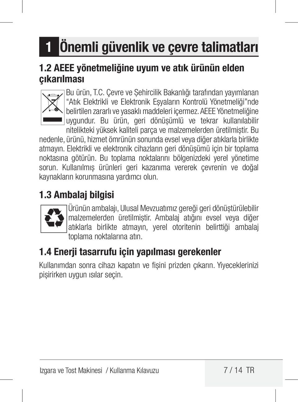 Bu ürün, geri dönüşümlü ve tekrar kullanılabilir nitelikteki yüksek kaliteli parça ve malzemelerden üretilmiştir. Bu nedenle, ürünü, hizmet ömrünün sonunda evsel veya diğer atıklarla birlikte atmayın.