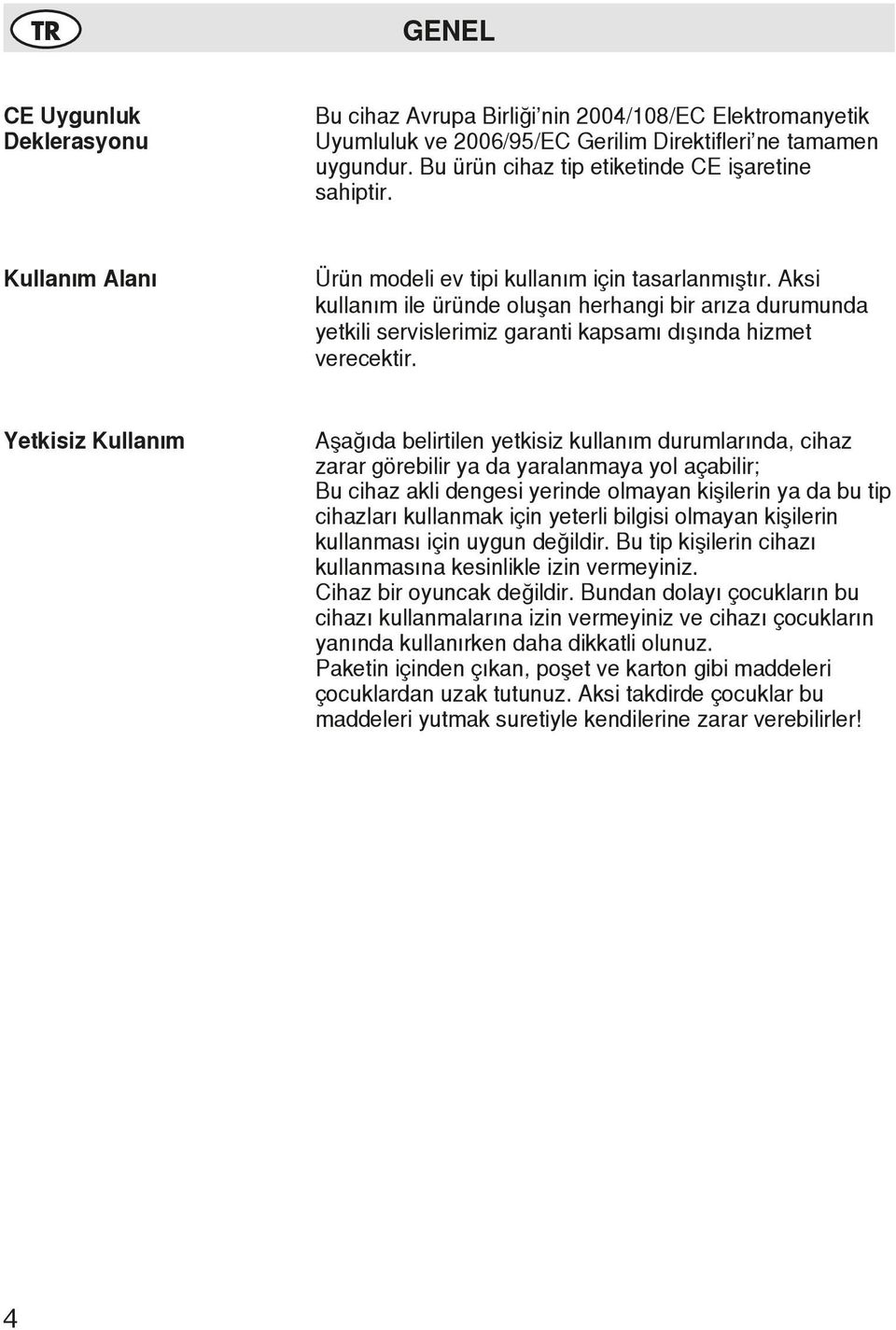 Aksi kullanım ile üründe oluşan herhangi bir arıza durumunda yetkili servislerimiz garanti kapsamı dışında hizmet verecektir.