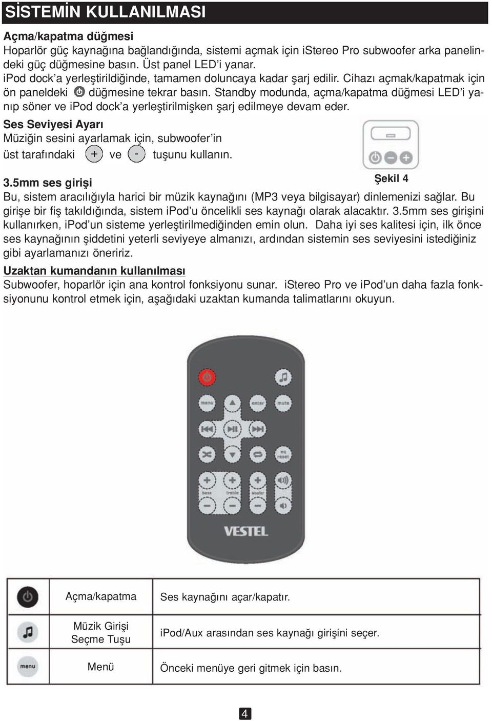 Standby modunda, açma/kapatma dü mesi LED i yan p söner ve ipod dock a yerlefltirilmiflken flarj edilmeye devam eder.