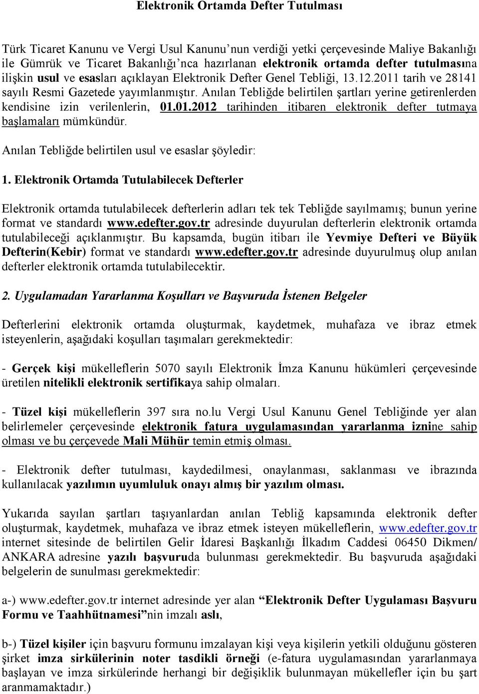 Anılan Tebliğde belirtilen şartları yerine getirenlerden kendisine izin verilenlerin, 01.01.2012 tarihinden itibaren elektronik defter tutmaya başlamaları mümkündür.