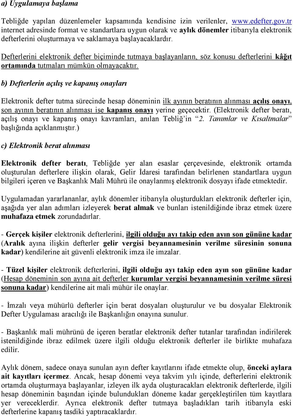 Defterlerini elektronik defter biçiminde tutmaya başlayanların, söz konusu defterlerini kâğıt ortamında tutmaları mümkün olmayacaktır.