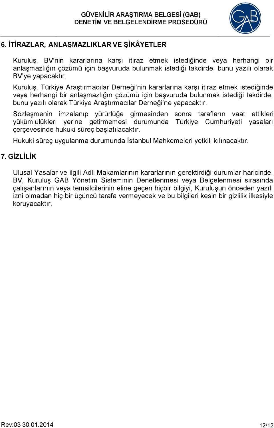 Kuruluş, Türkiye Araştırmacılar Derneği nin kararlarına karşı itiraz etmek istediğinde veya herhangi bir anlaşmazlığın çözümü için başvuruda bulunmak istediği takdirde, bunu yazılı olarak Türkiye
