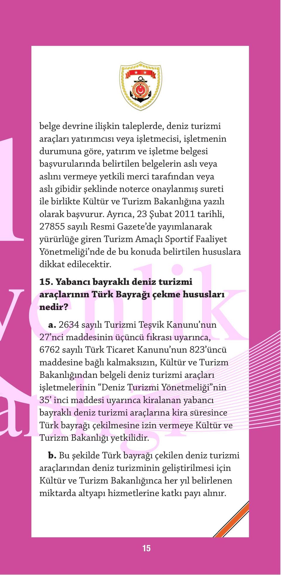 Ayrıca, 23 Şubat 2011 tarihli, 27855 sayılı Resmi Gazete de yayımlanarak yürürlüğe giren Turizm Amaçlı Sportif Faaliyet Yönetmeliği nde de bu konuda belirtilen hususlara dikkat edilecektir. 15.