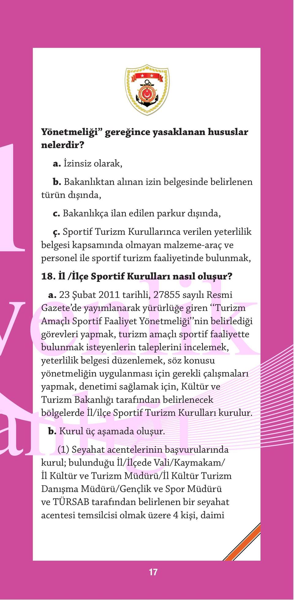 23 Şubat 2011 tarihli, 27855 sayılı Resmi Gazete de yayımlanarak yürürlüğe giren Turizm Amaçlı Sportif Faaliyet Yönetmeliği nin belirlediği görevleri yapmak, turizm amaçlı sportif faaliyette bulunmak