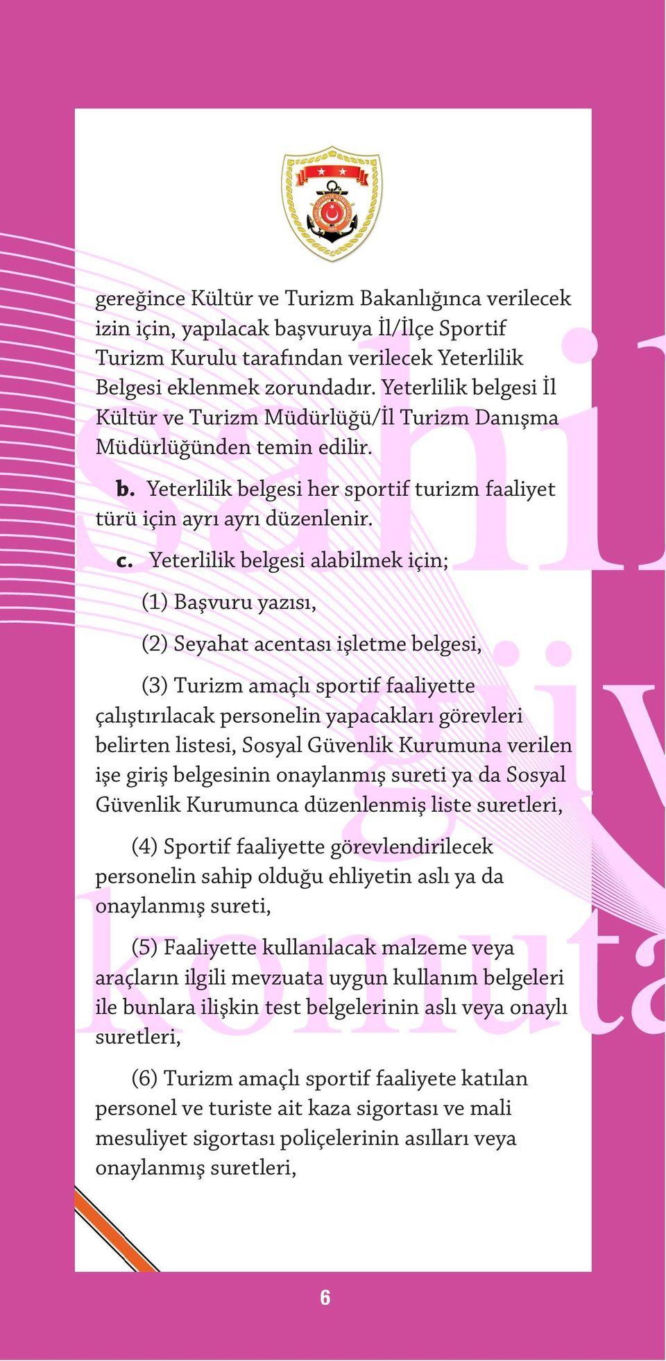 Yeterlilik belgesi alabilmek için; (1) Başvuru yazısı, (2) Seyahat acentası işletme belgesi, (3) Turizm amaçlı sportif faaliyette çalıştırılacak personelin yapacakları görevleri belirten listesi,