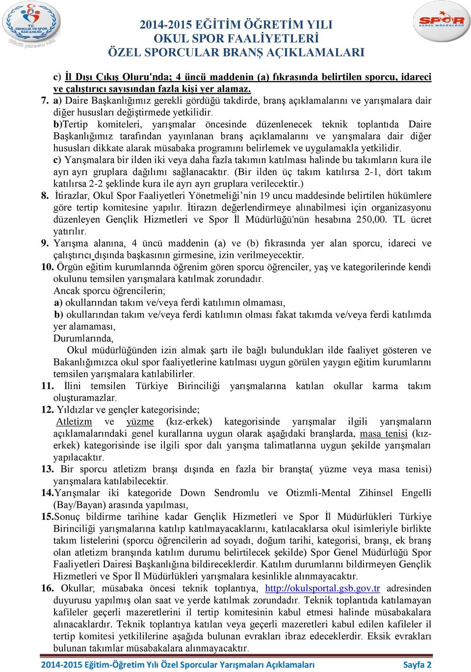 b)tertip komiteleri, yarışmalar öncesinde düzenlenecek teknik toplantıda Daire Başkanlığımız tarafından yayınlanan branş açıklamalarını ve yarışmalara dair diğer hususları dikkate alarak müsabaka