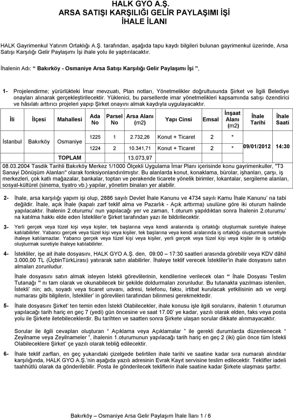 alınarak gerçekleştirilecektir. Yüklenici, bu parsellerde imar yönetmelikleri kapsamında satışı özendirici ve hâsılatı arttırıcı projeleri yapıp Şirket onayını almak kaydıyla uygulayacaktır.