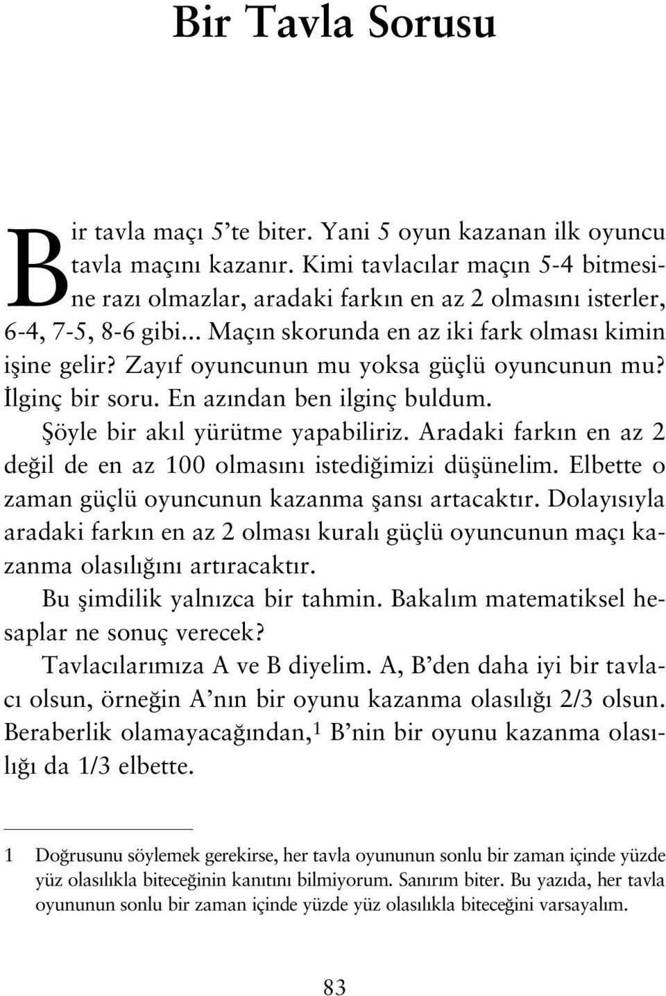 Zay f oyuncunun mu yoksa güçlü oyuncunun mu? lginç bir soru. En az ndan ben ilginç buldum. fiöyle bir ak l yürütme yapabiliriz.