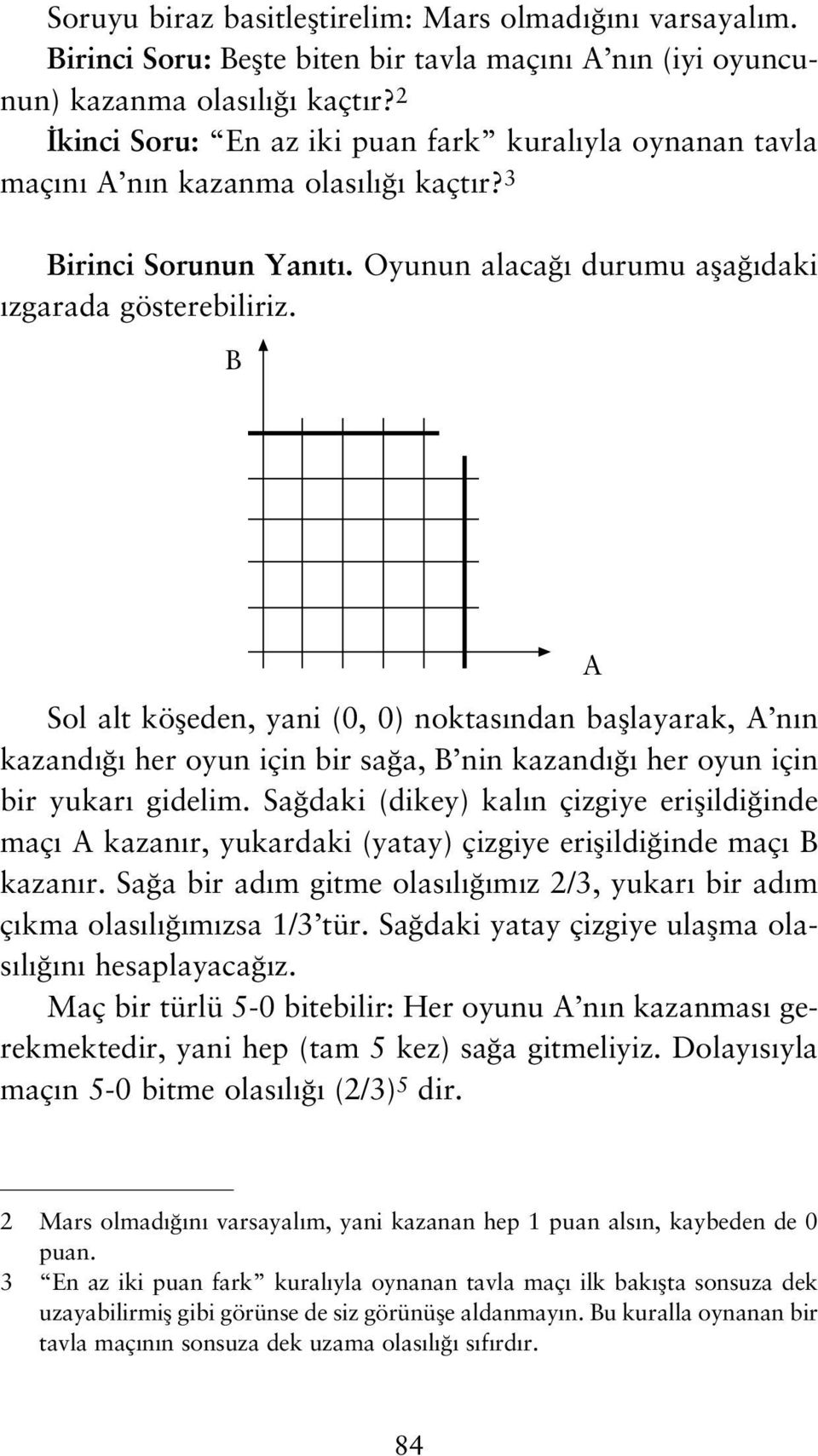 B Sol alt köfleden, yani (0, 0) noktas ndan bafllayarak, A n n kazand her oyun için bir sa a, B nin kazand her oyun için bir yukar gidelim.