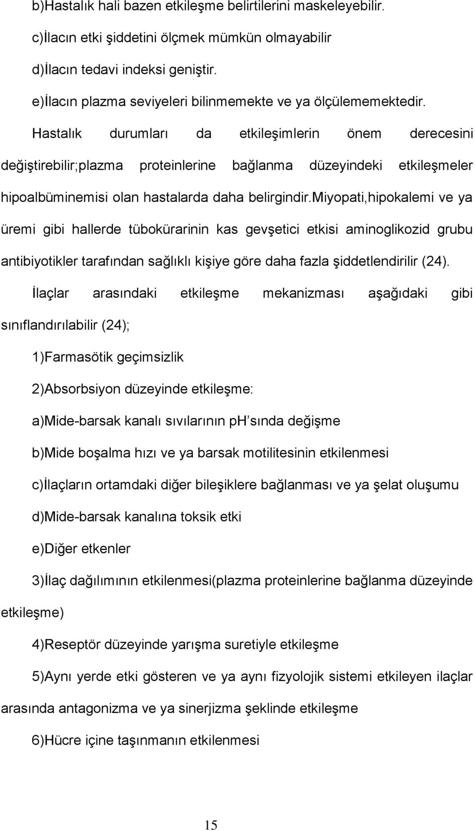 Hastalık durumları da etkileşimlerin önem derecesini değiştirebilir;plazma proteinlerine bağlanma düzeyindeki etkileşmeler hipoalbüminemisi olan hastalarda daha belirgindir.