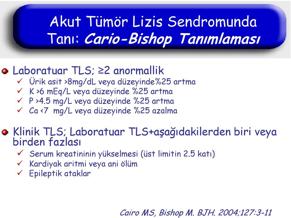 5 mg/l veya düzeyinde %25 artma Ca <7 mg/l veya düzeyinde %25 azalma Klinik TLS; Laboratuar TLS+aşağıdakilerden
