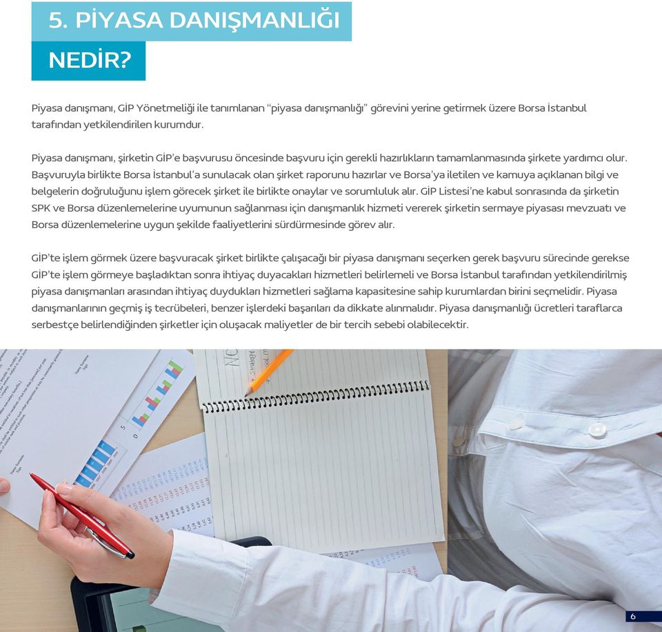 Başvuruyla birlikte Borsa İstanbul a sunulacak olan şirket raporunu hazırlar ve Borsa ya iletilen ve kamuya açıklanan bilgi ve belgelerin doğruluğunu işlem görecek şirket ile birlikte onaylar ve