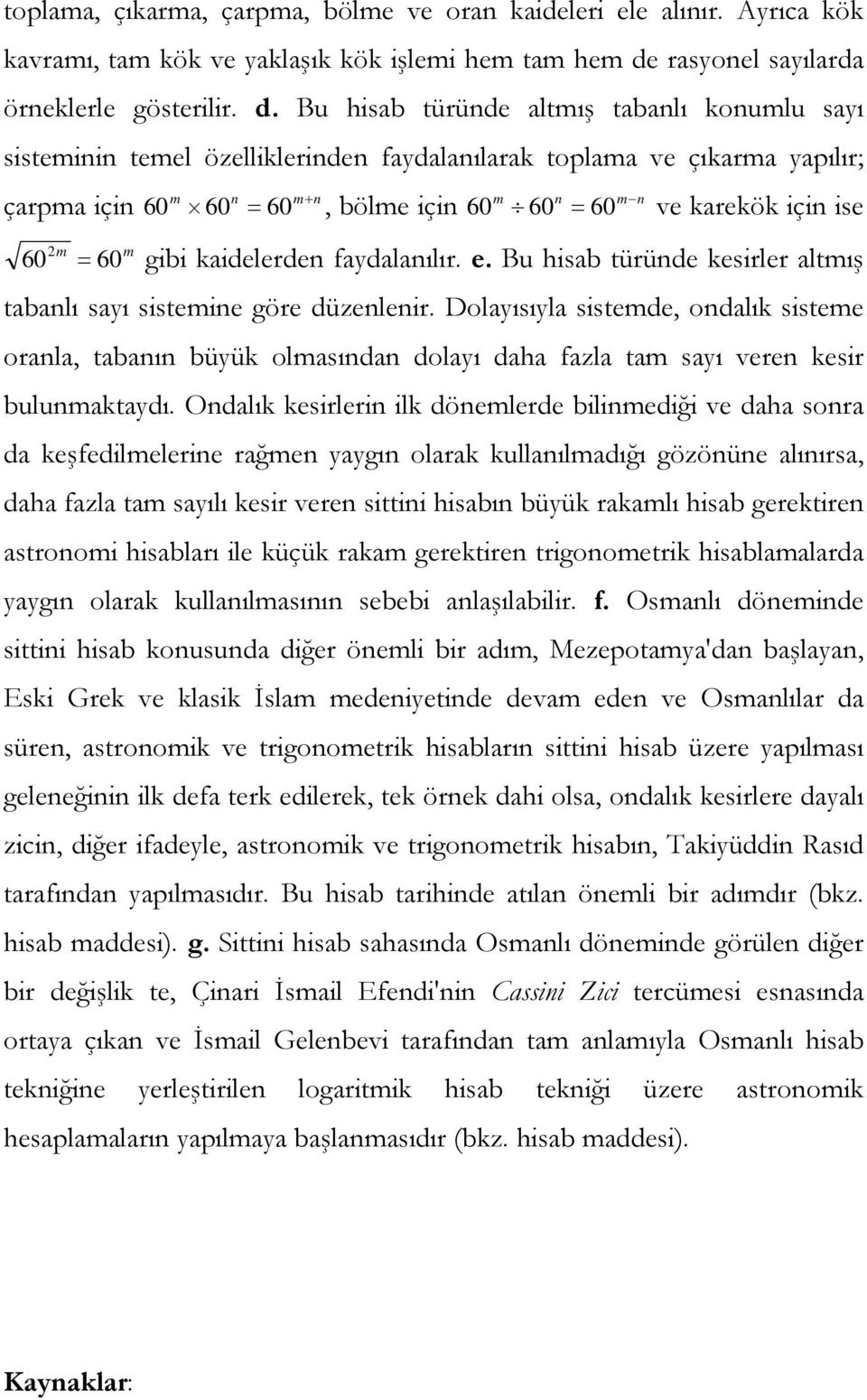 Bu hisab türünde altmış tabanlı konumlu sayı sisteminin temel özelliklerinden faydalanılarak toplama ve çıkarma yapılır; m n m n çarpma için 60 60 = 60 + m n m n, bölme için 60 60 = 60 ve karekök