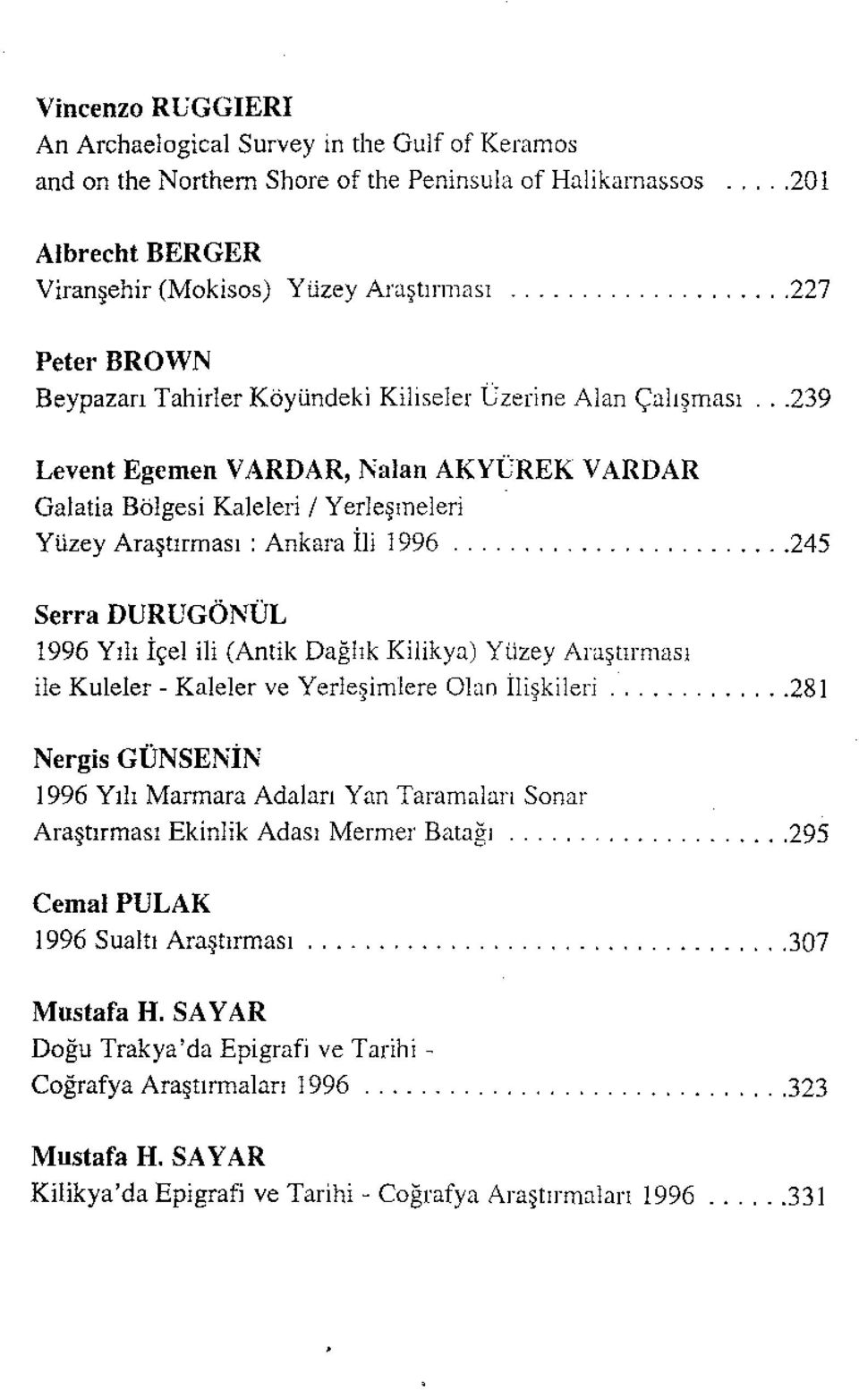 ..239 Levent Egemen VARDAR, Nalan AKYÜREK VARDAR Galatia Bölgesi Kaleleri / Yerleşmeleri Yüzey Araştırması : Ankara İli 1996 ".