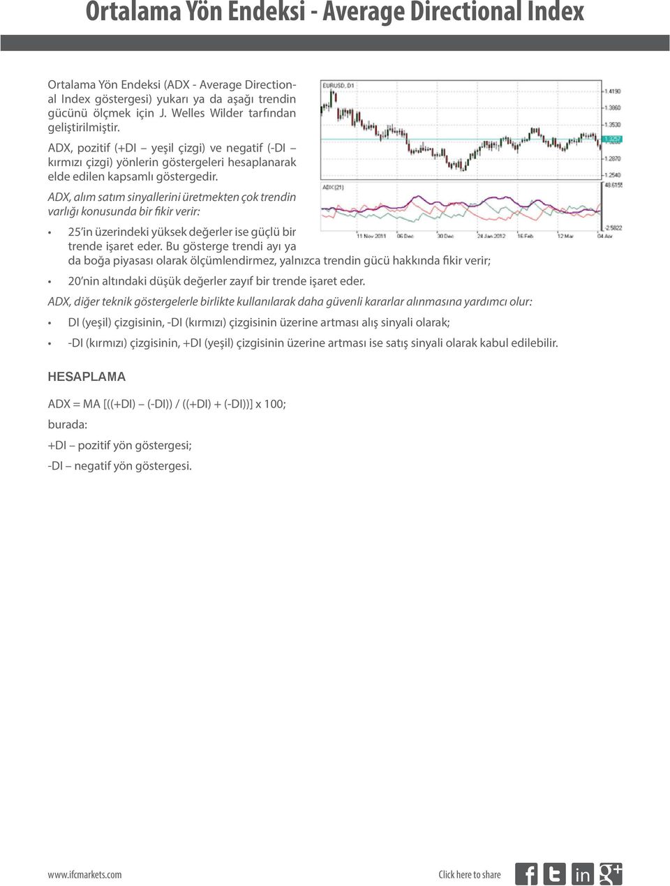 ADX, alım satım sinyallerini üretmekten çok trendin varlığı konusunda bir fikir verir: 25 in üzerindeki yüksek değerler ise güçlü bir trende işaret eder.