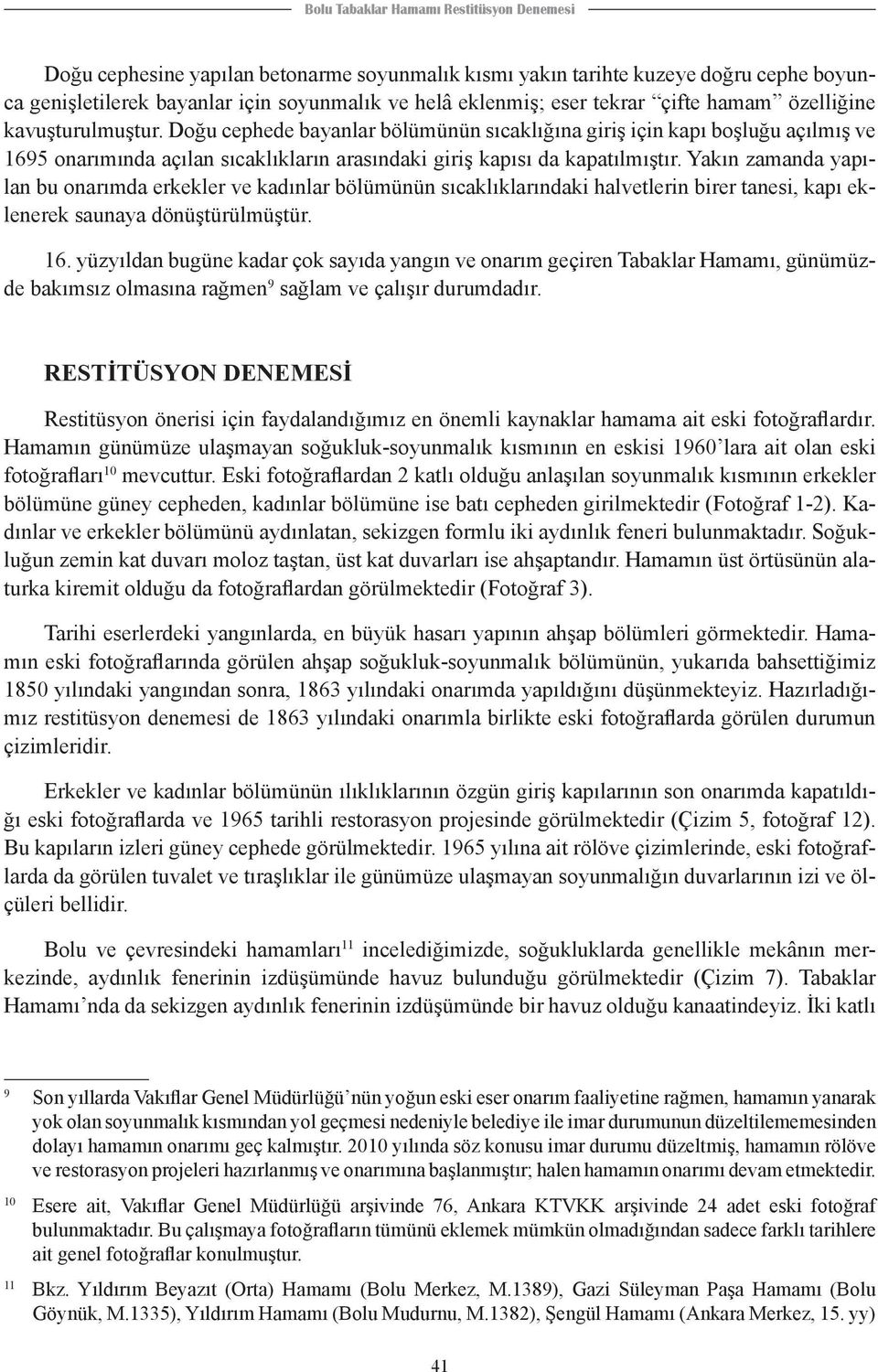 Doğu cephede bayanlar bölümünün sıcaklığına giriş için kapı boşluğu açılmış ve 1695 onarımında açılan sıcaklıkların arasındaki giriş kapısı da kapatılmıştır.