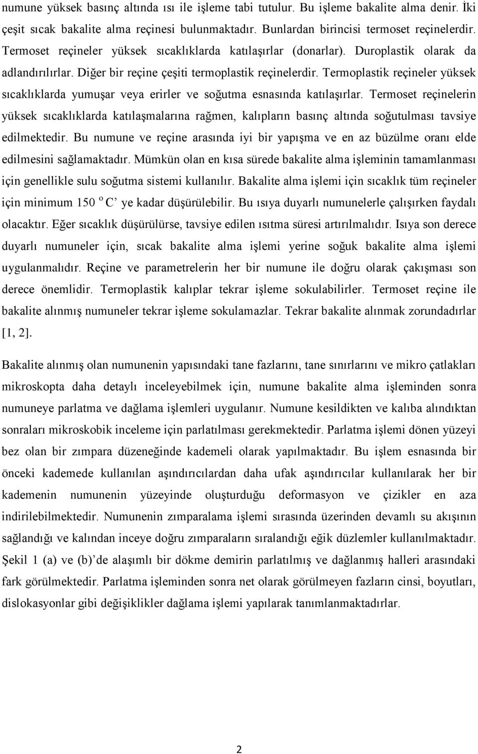 Termoplastik reçineler yüksek sıcaklıklarda yumuşar veya erirler ve soğutma esnasında katılaşırlar.