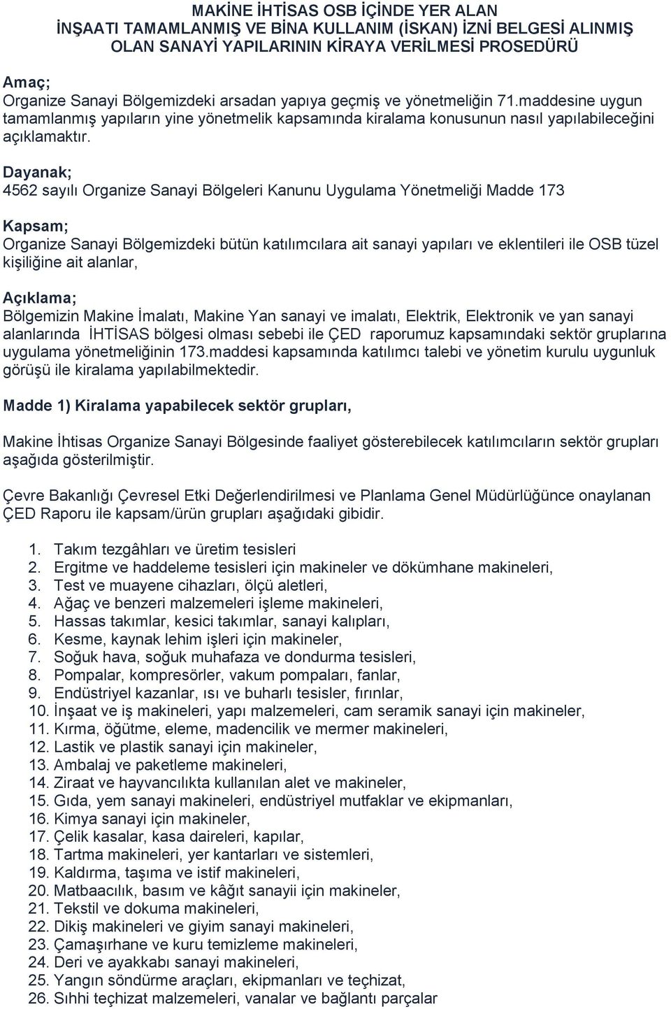 Dayanak; 4562 sayılı Organize Sanayi Bölgeleri Kanunu Uygulama Yönetmeliği Madde 173 Kapsam; Organize Sanayi Bölgemizdeki bütün katılımcılara ait sanayi yapıları ve eklentileri ile OSB tüzel