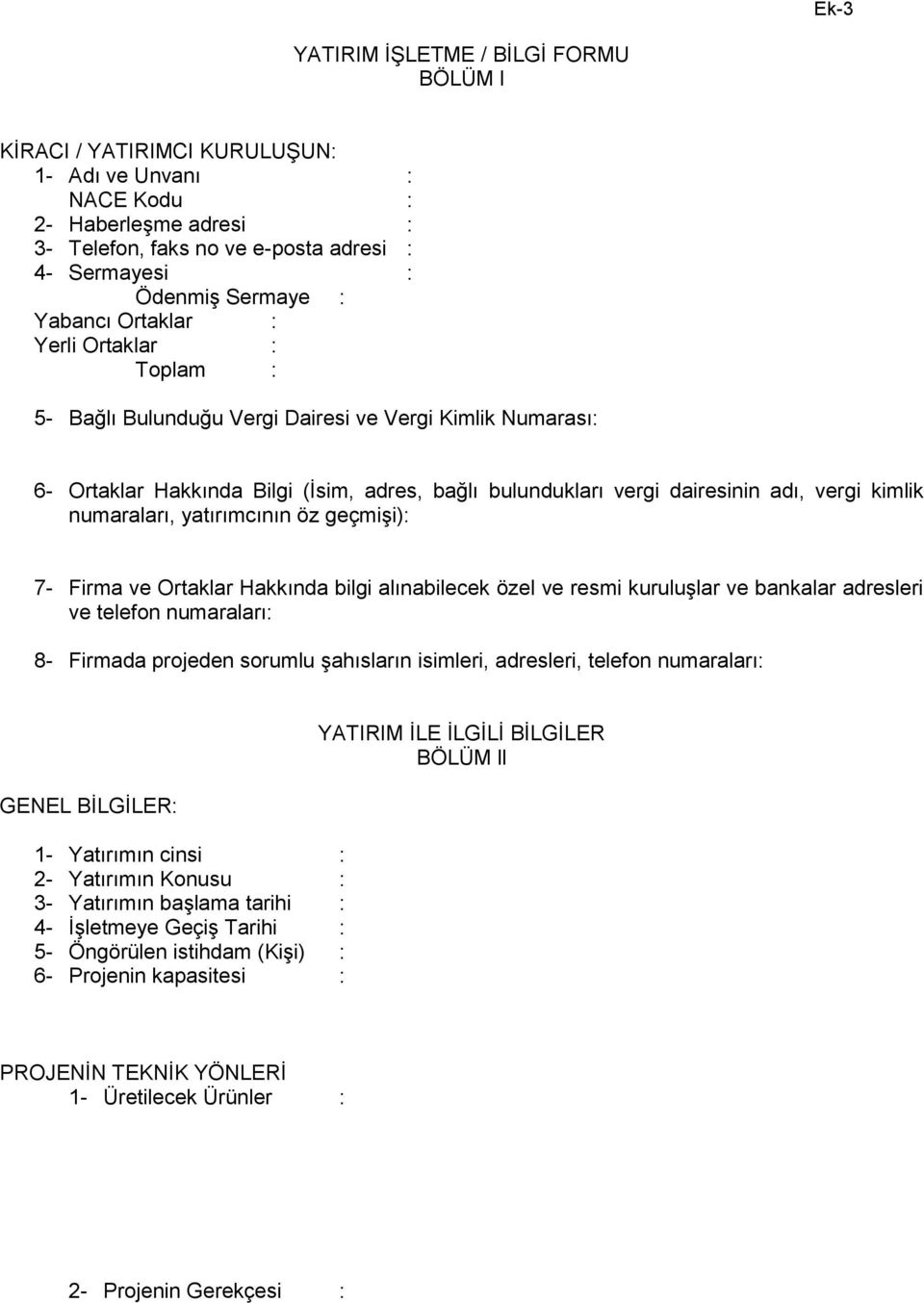 numaraları, yatırımcının öz geçmişi): 7- Firma ve Ortaklar Hakkında bilgi alınabilecek özel ve resmi kuruluşlar ve bankalar adresleri ve telefon numaraları: 8- Firmada projeden sorumlu şahısların