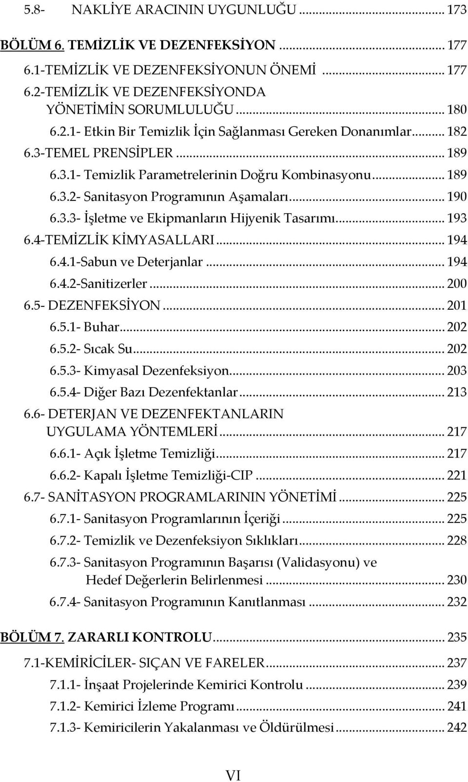 4-TEMİZLİK KİMYASALLARI... 194 6.4.1-Sabun ve Deterjanlar... 194 6.4.2-Sanitizerler... 200 6.5- DEZENFEKSİYON... 201 6.5.1- Buhar... 202 6.5.2- Sıcak Su... 202 6.5.3- Kimyasal Dezenfeksiyon... 203 6.