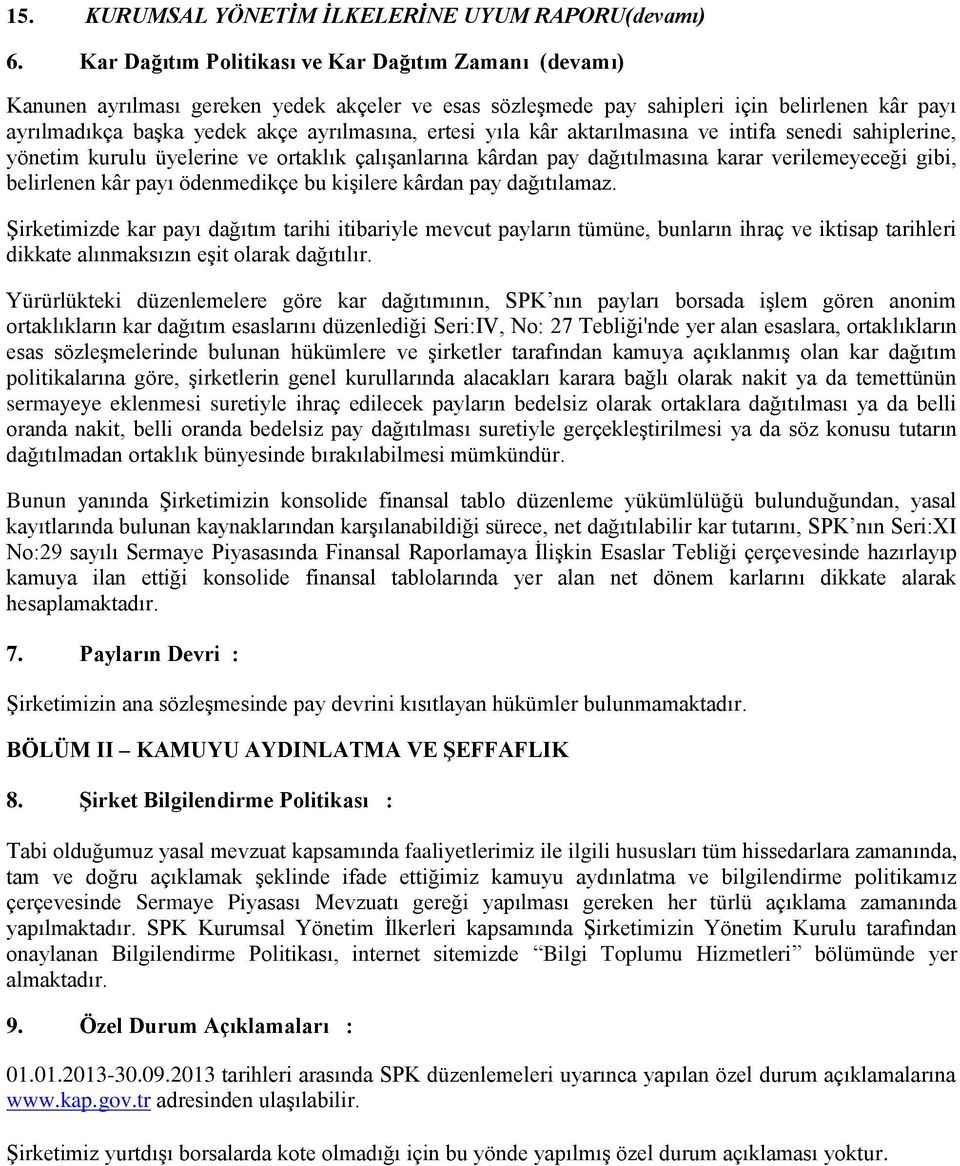 ertesi yıla kâr aktarılmasına ve intifa senedi sahiplerine, yönetim kurulu üyelerine ve ortaklık çalışanlarına kârdan pay dağıtılmasına karar verilemeyeceği gibi, belirlenen kâr payı ödenmedikçe bu