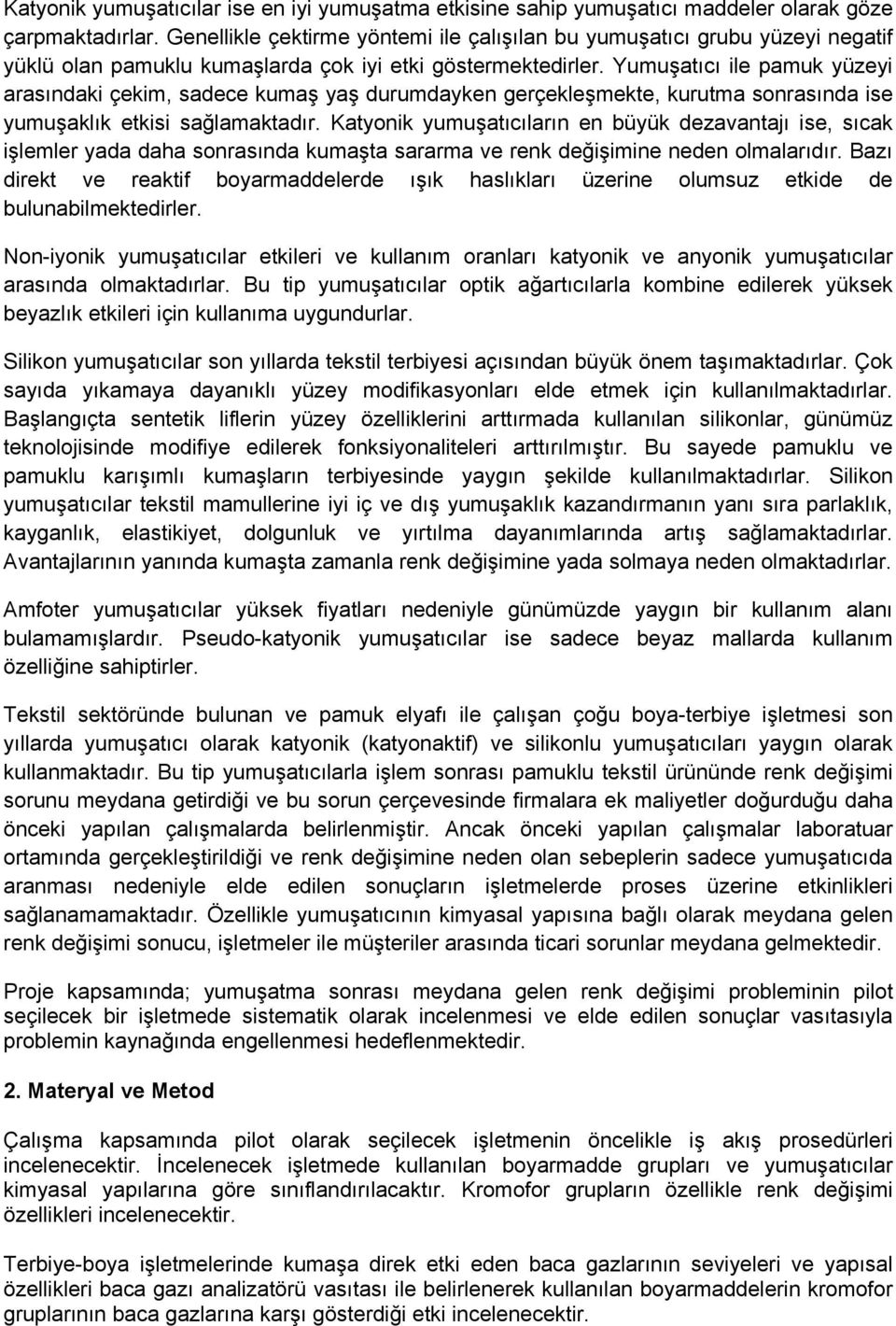 Yumuşatıcı ile pamuk yüzeyi arasındaki çekim, sadece kumaş yaş durumdayken gerçekleşmekte, kurutma sonrasında ise yumuşaklık etkisi sağlamaktadır.