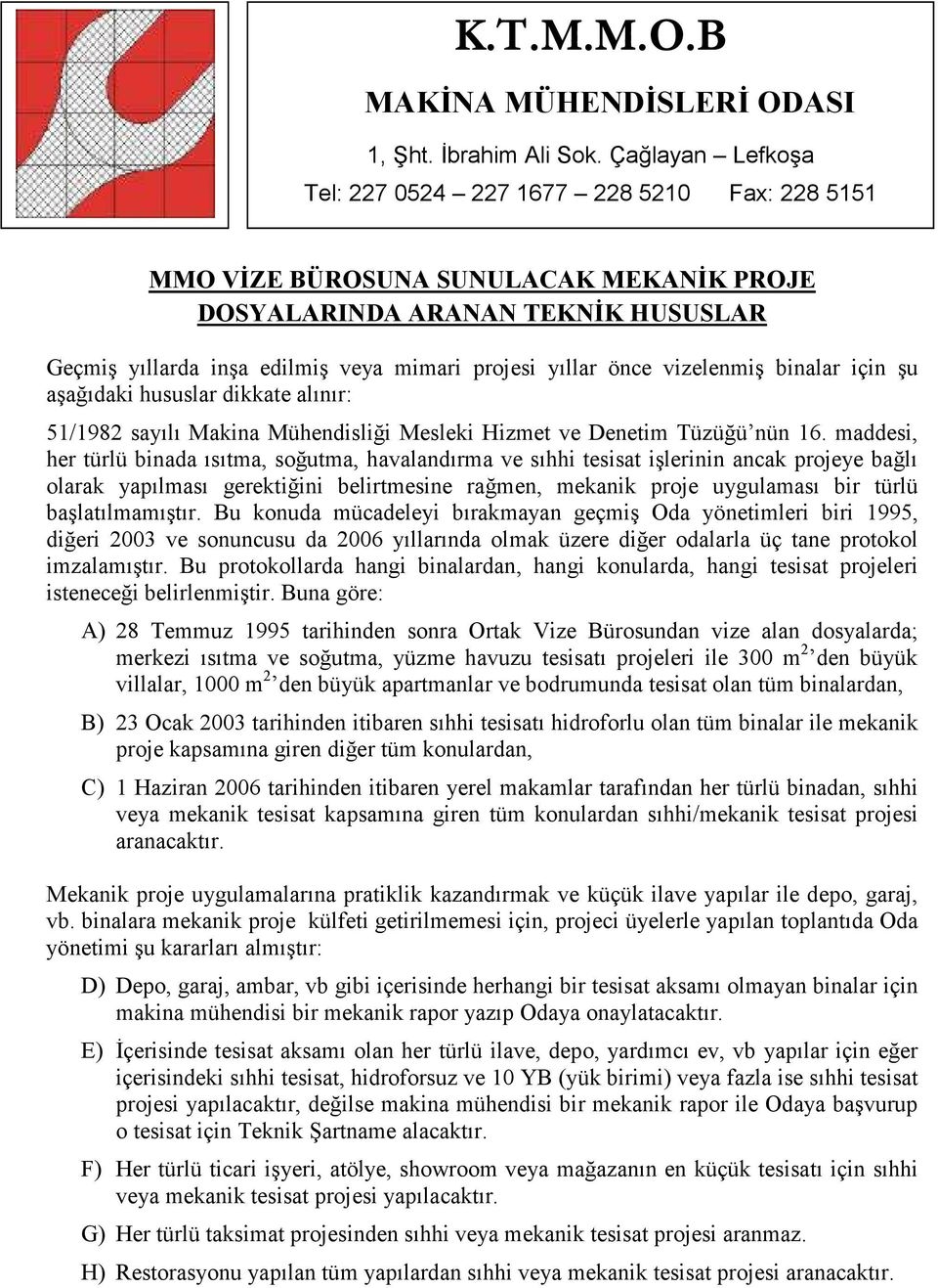 önce vizelenmiş binalar için şu aşağıdaki hususlar dikkate alınır: 51/1982 sayılı Makina Mühendisliği Mesleki Hizmet ve Denetim Tüzüğü nün 16.