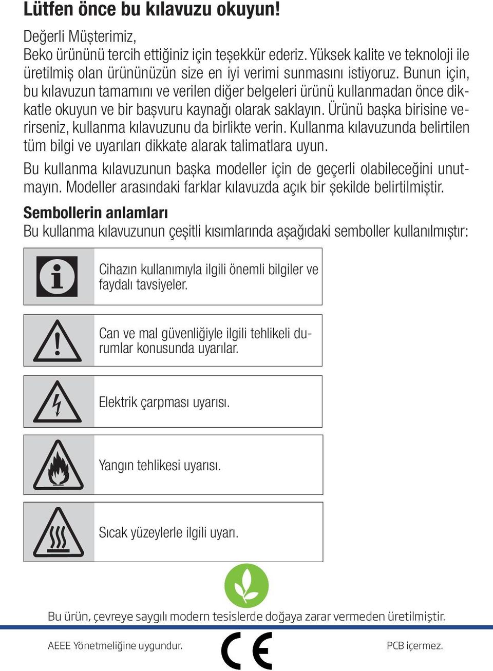 Ürünü başka birisine verirseniz, kullanma kılavuzunu da birlikte verin. Kullanma kılavuzunda belirtilen tüm bilgi ve uyarıları dikkate alarak talimatlara uyun.