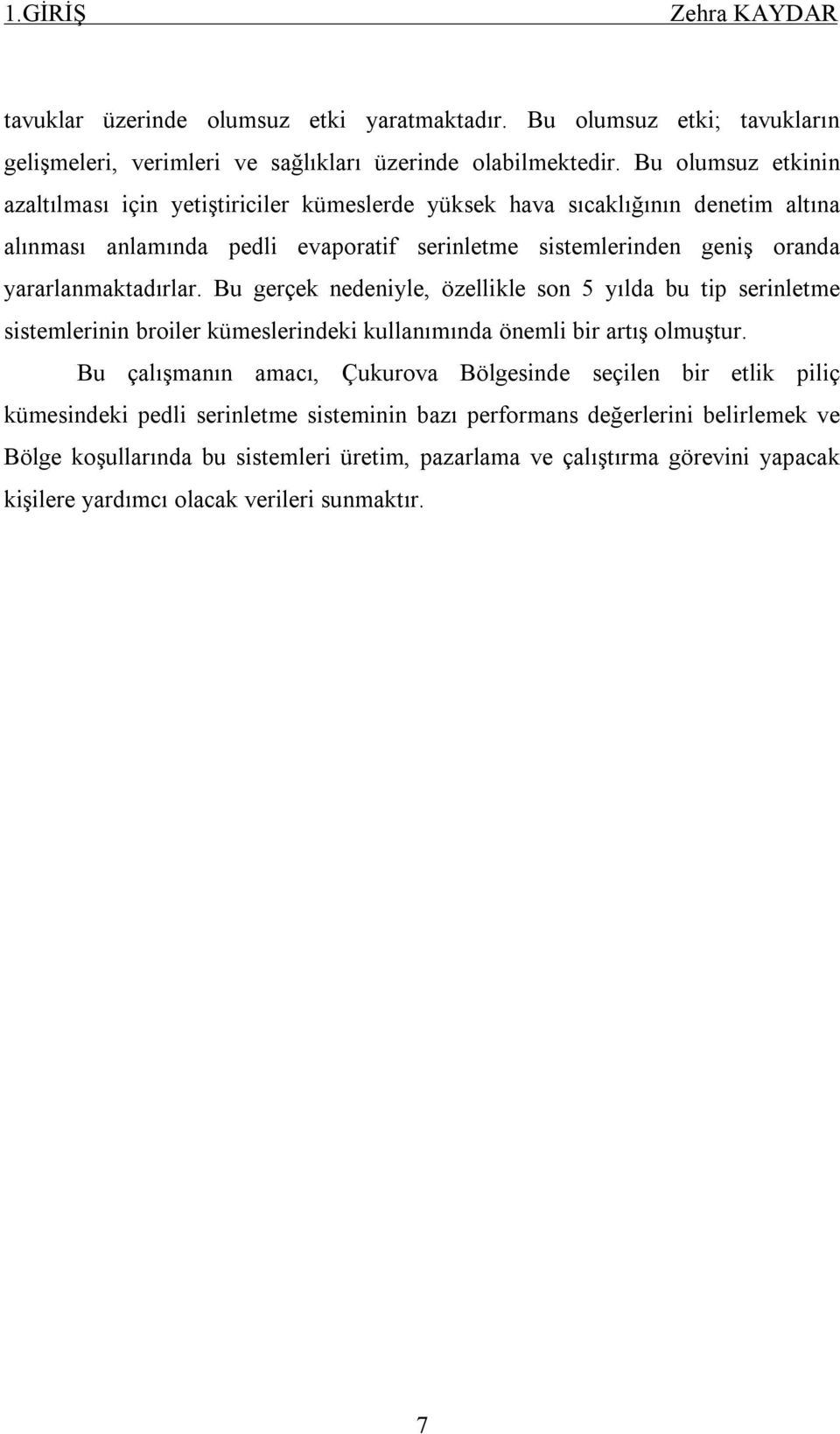 yararlanmaktadırlar. Bu gerçek nedeniyle, özellikle son 5 yılda bu tip serinletme sistemlerinin broiler kümeslerindeki kullanımında önemli bir artış olmuştur.