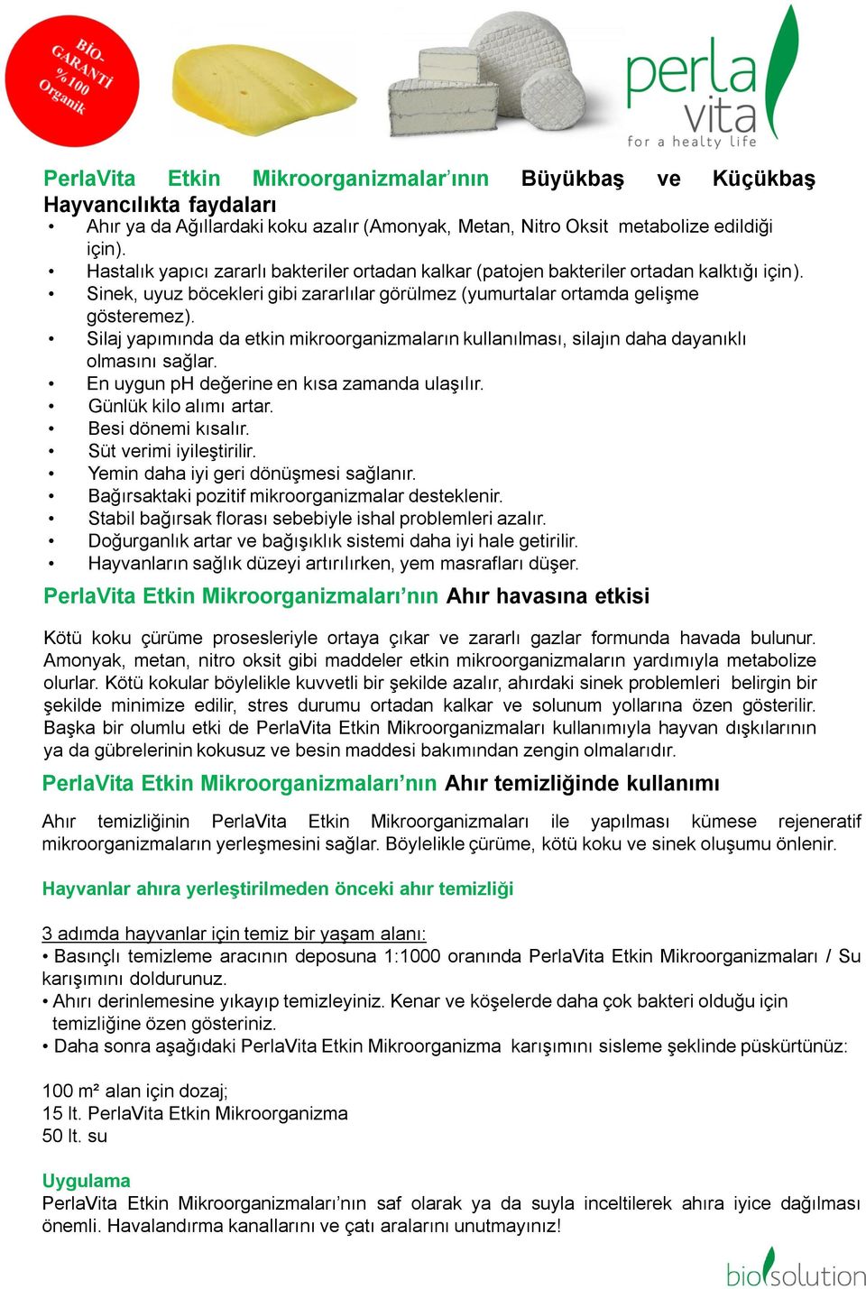 Silaj yapımında da etkin mikroorganizmaların kullanılması, silajın daha dayanıklı olmasını sağlar. En uygun ph değerine en kısa zamanda ulaşılır. Günlük kilo alımı artar. Besi dönemi kısalır.