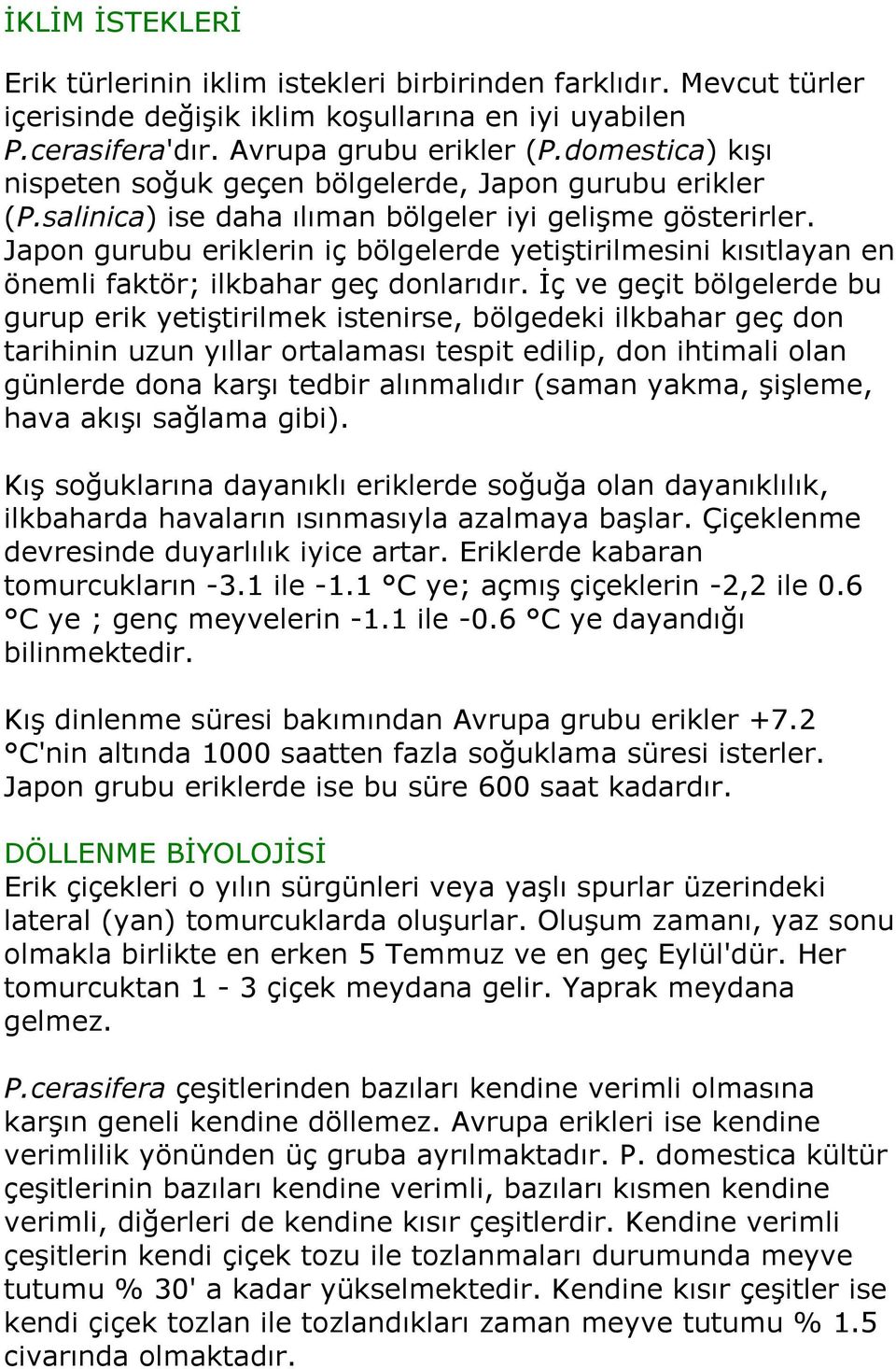 Japon gurubu eriklerin iç bölgelerde yetiştirilmesini kısıtlayan en önemli faktör; ilkbahar geç donlarıdır.