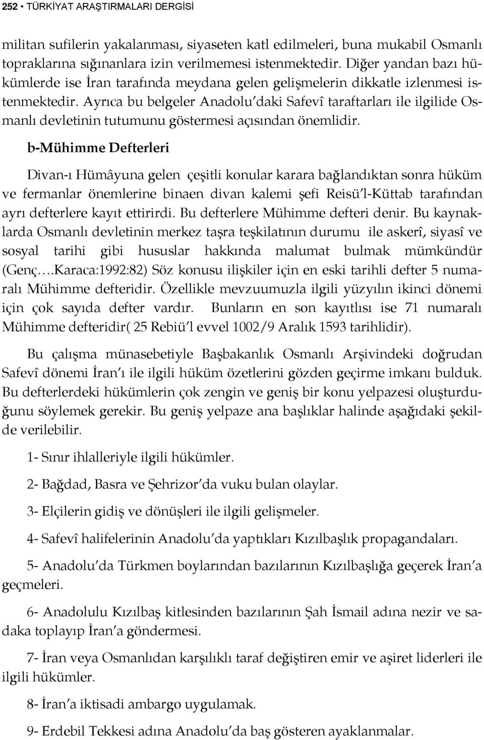 Ayrıca bu belgeler Anadolu daki Safevî taraftarları ile ilgilide Osmanlı devletinin tutumunu göstermesi açısından önemlidir.