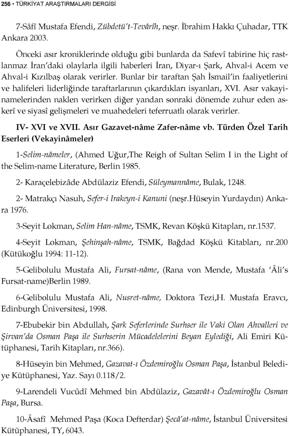 Bunlar bir taraftan Şah İsmail in faaliyetlerini ve halifeleri liderliğinde taraftarlarının çıkardıkları isyanları, XVI.