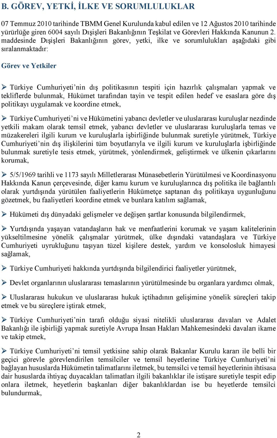 maddesinde Dışişleri Bakanlığının görev, yetki, ilke ve sorumlulukları aşağıdaki gibi sıralanmaktadır: Görev ve Yetkiler Türkiye Cumhuriyeti nin dış politikasının tespiti için hazırlık çalışmaları