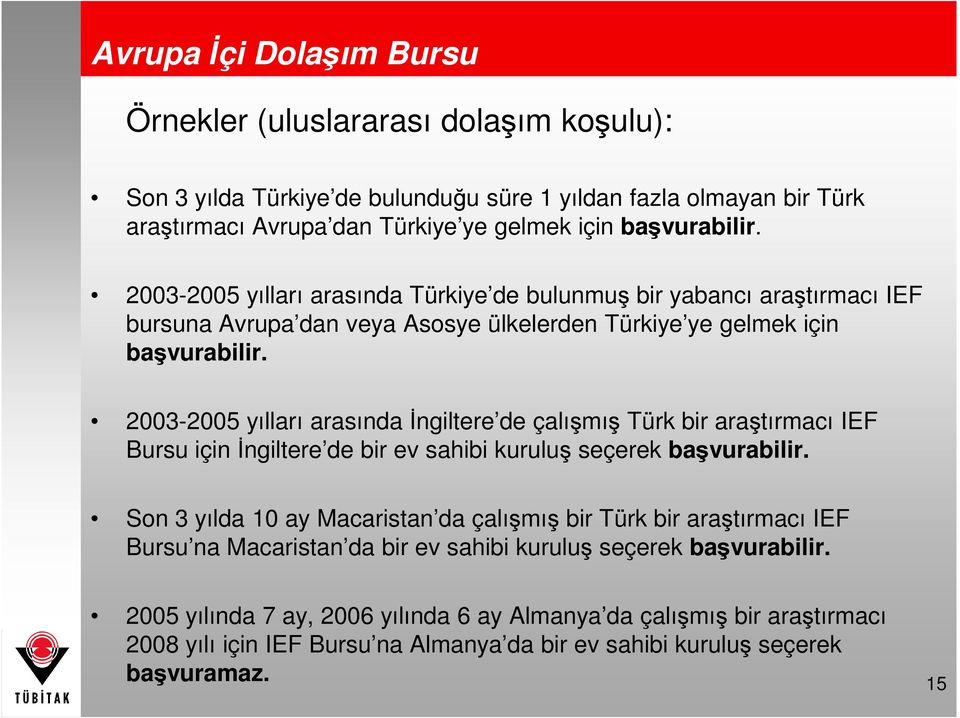 2003-2005 yılları arasında Đngiltere de çalışmış Türk bir araştırmacı IEF Bursu için Đngiltere de bir ev sahibi kuruluş seçerek başvurabilir.