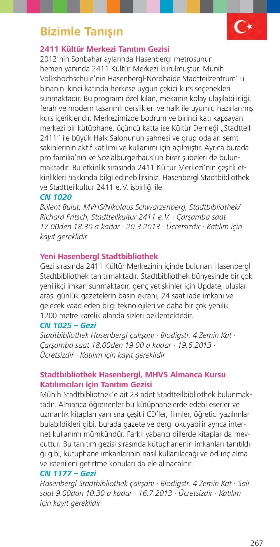 Bu programı özel kılan, mekanın kolay ulaşılabilirliği, ferah ve modern tasarımlı derslikleri ve halk ile uyumlu hazırlanmış kurs içerikleridir.