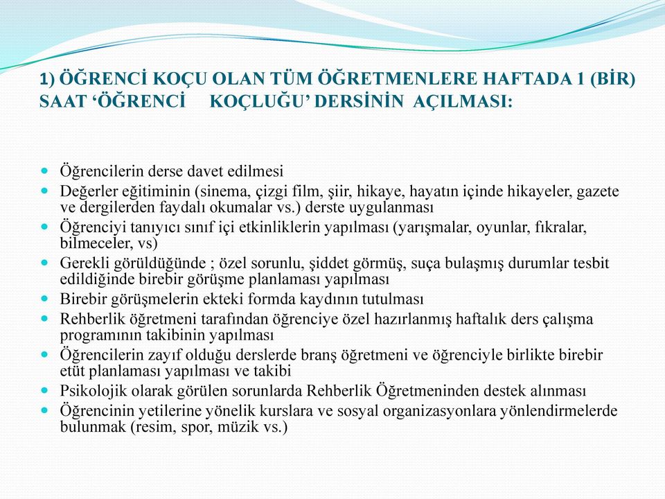 ) derste uygulanması Öğrenciyi tanıyıcı sınıf içi etkinliklerin yapılması (yarıģmalar, oyunlar, fıkralar, bilmeceler, vs) Gerekli görüldüğünde ; özel sorunlu, Ģiddet görmüģ, suça bulaģmıģ durumlar