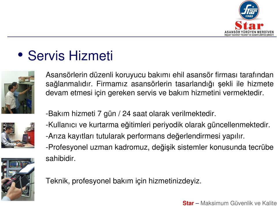 -Bakım hizmeti 7 gün / 24 saat olarak verilmektedir. -Kullanıcı ve kurtarma eğitimleri periyodik olarak güncellenmektedir.