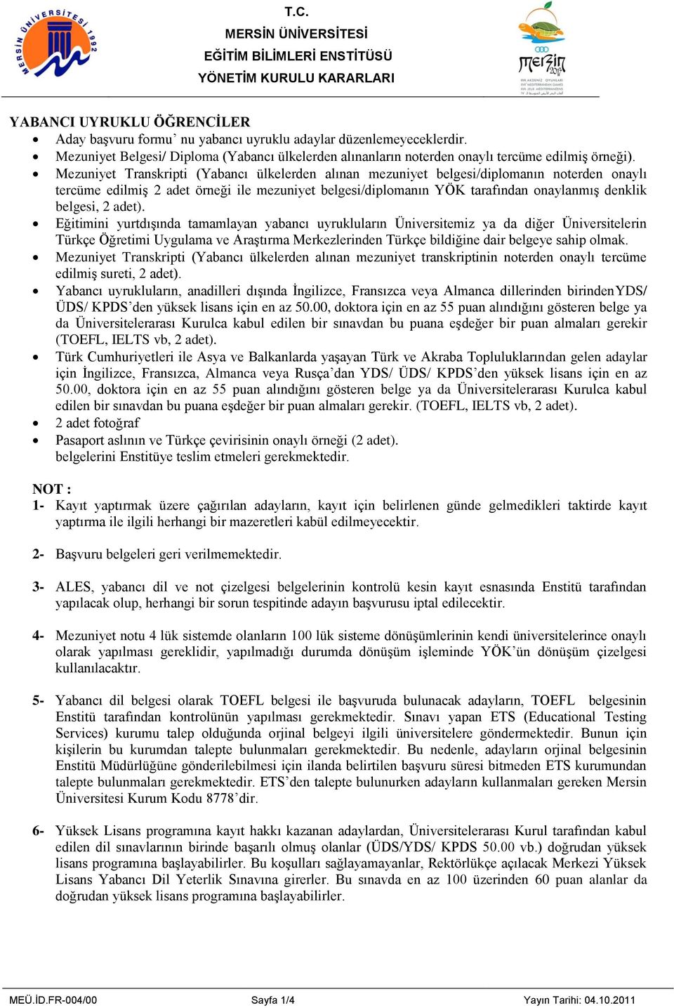 2 adet). Eğitimini yurtdışında tamamlayan yabancı uyrukluların Üniversitemiz ya da diğer Üniversitelerin Türkçe Öğretimi Uygulama ve Araştırma Merkezlerinden Türkçe bildiğine dair belgeye sahip olmak.