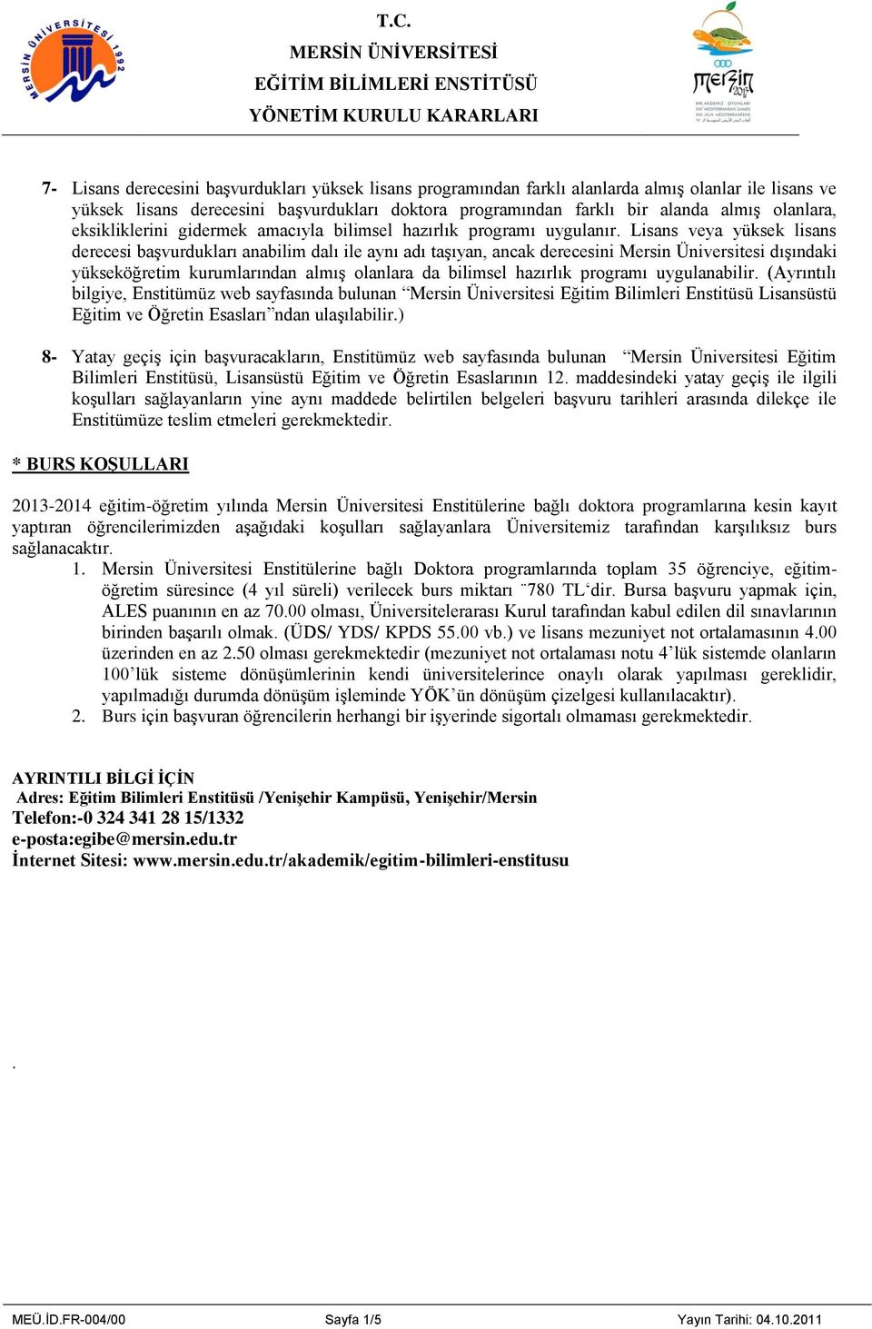 Lisans veya yüksek lisans derecesi başvurdukları anabilim dalı ile aynı adı taşıyan, ancak derecesini Mersin Üniversitesi dışındaki yükseköğretim kurumlarından almış olanlara da bilimsel hazırlık