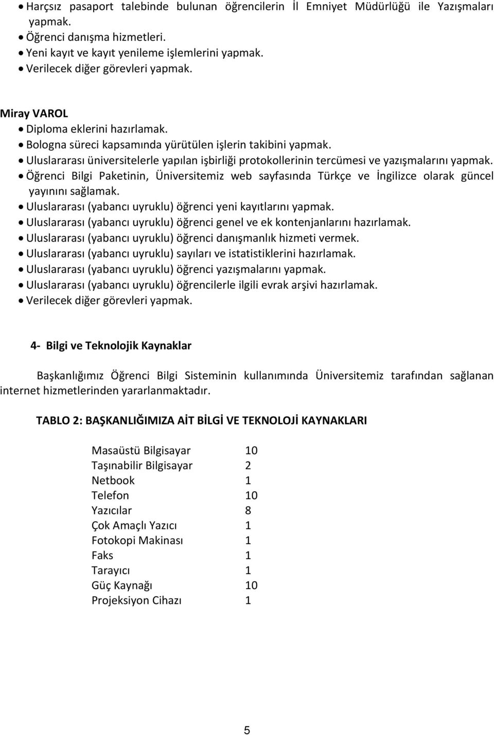 Uluslararası üniversitelerle yapılan işbirliği protokollerinin tercümesi ve yazışmalarını yapmak.