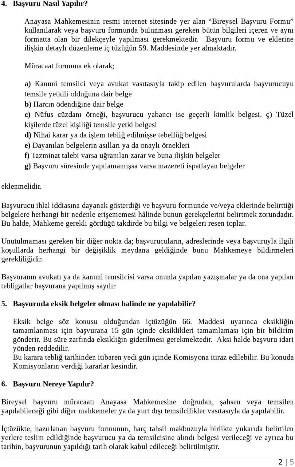 yapılması gerekmektedir. Başvuru formu ve eklerine ilişkin detaylı düzenleme iç tüzüğün 59. Maddesinde yer almaktadır.