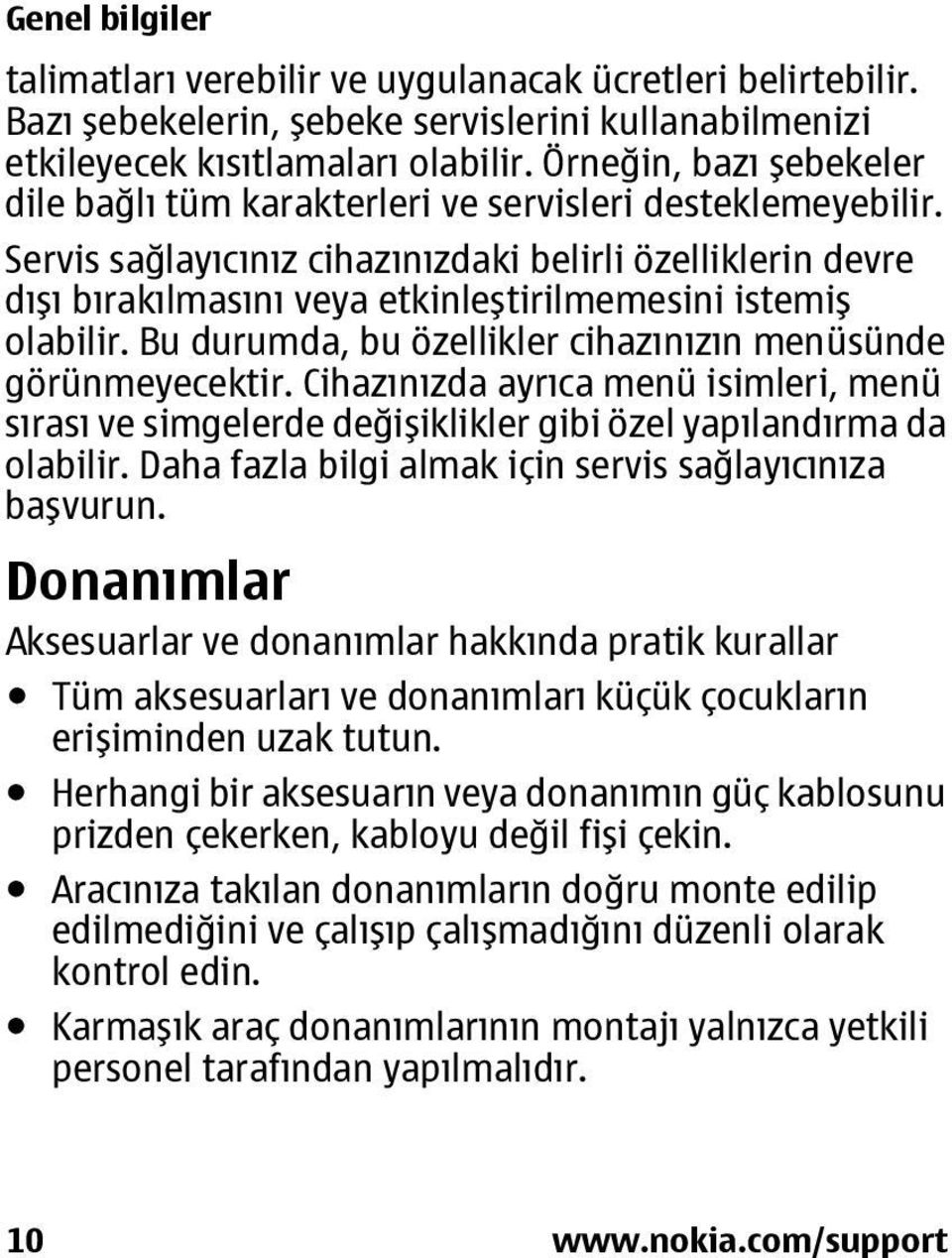 Servis sağlayıcınız cihazınızdaki belirli özelliklerin devre dışı bırakılmasını veya etkinleştirilmemesini istemiş olabilir. Bu durumda, bu özellikler cihazınızın menüsünde görünmeyecektir.