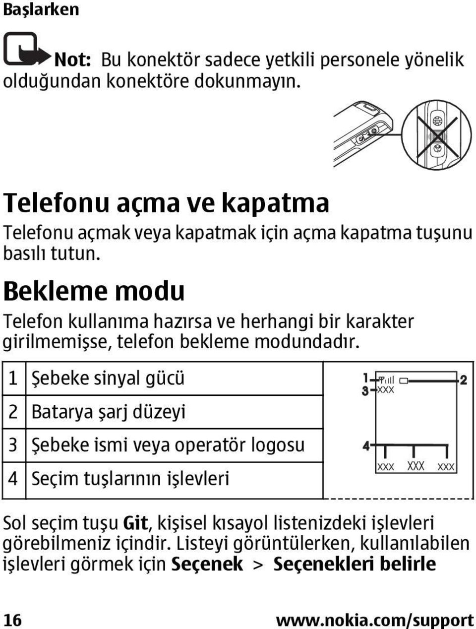 Bekleme modu Telefon kullanıma hazırsa ve herhangi bir karakter girilmemişse, telefon bekleme modundadır.