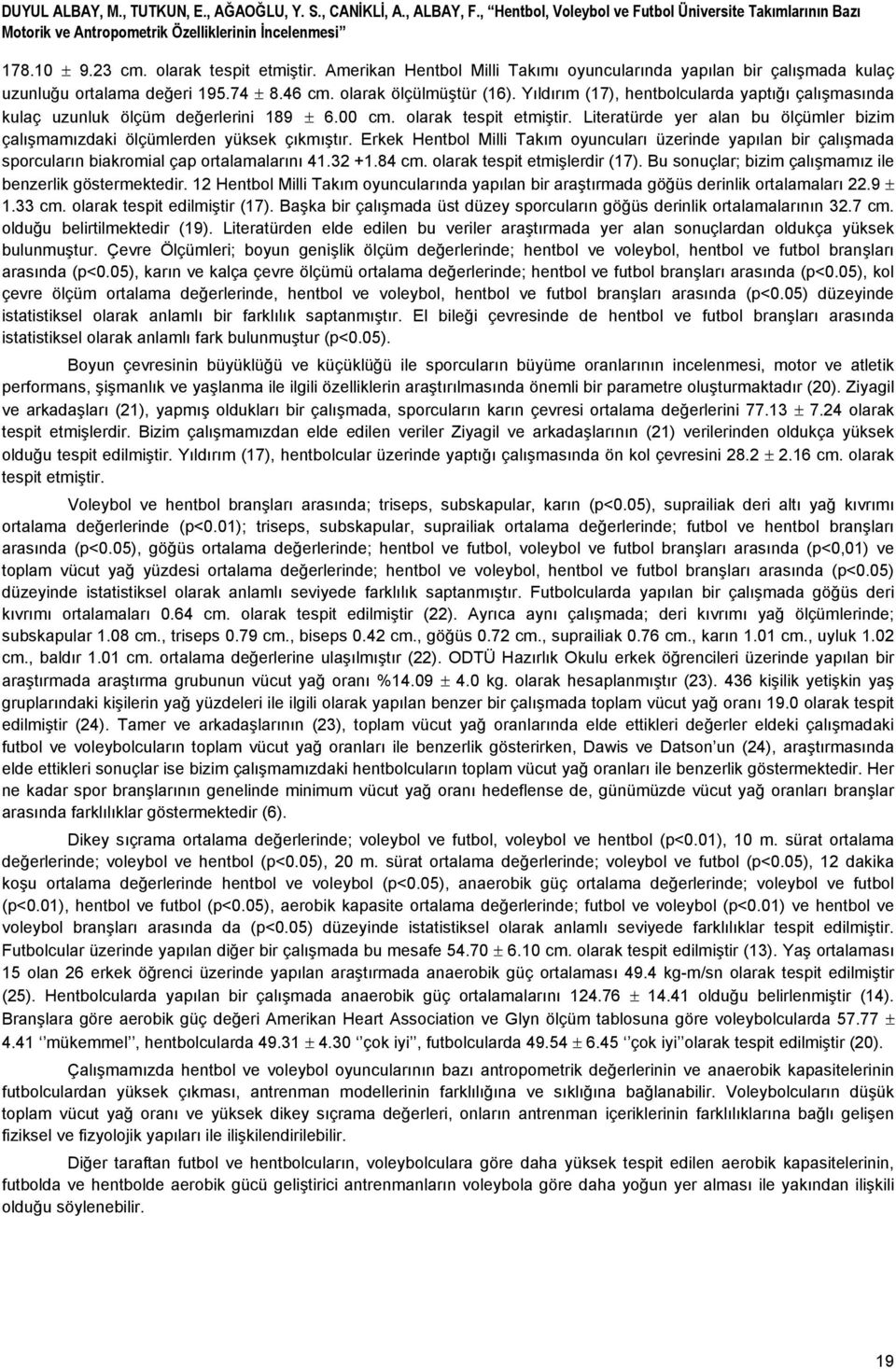 Yıldırım (17), hentbolcularda yaptığı çalışmasında kulaç uzunluk ölçüm değerlerini 189 ± 6.00 cm. olarak tespit etmiştir.