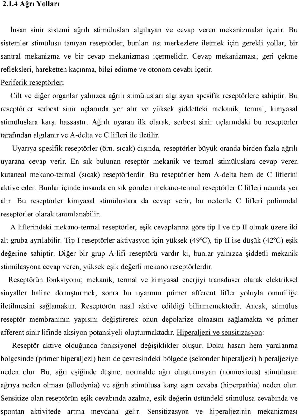 Cevap mekanizması; geri çekme refleksleri, hareketten kaçınma, bilgi edinme ve otonom cevabı içerir.